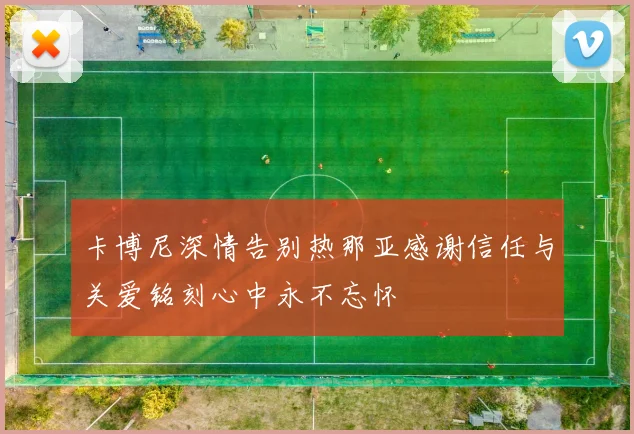 卡博尼深情告别热那亚感谢信任与关爱铭刻心中永不忘怀